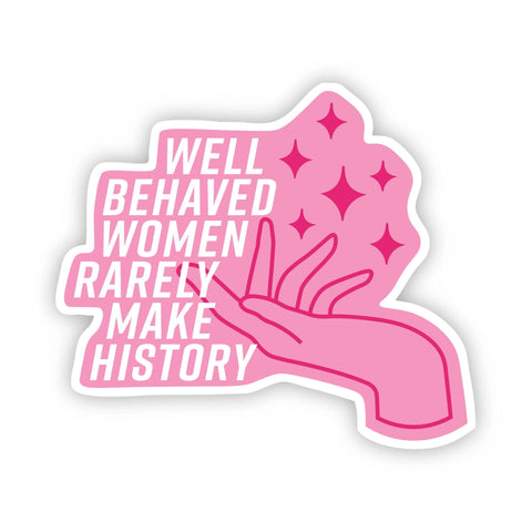 Well Behaved Women Rarely Make History Pink Sticker